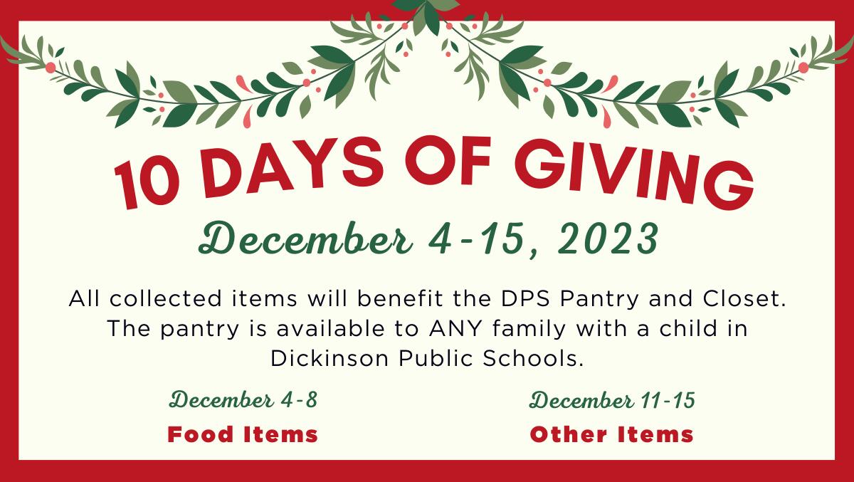 10 Days of Giving December 4-15, 2023 - All collected items will benefit the DPS Pantry and Closet. The pantry is available to ANY family with a child in Dickinson Public Schools.